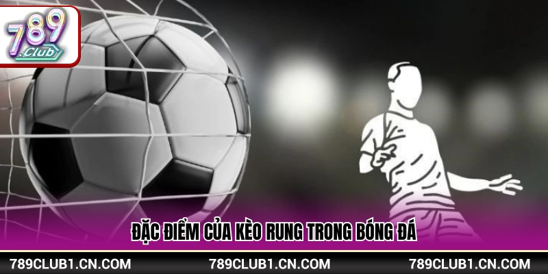 Tính chất của loại cược rung bóng đá